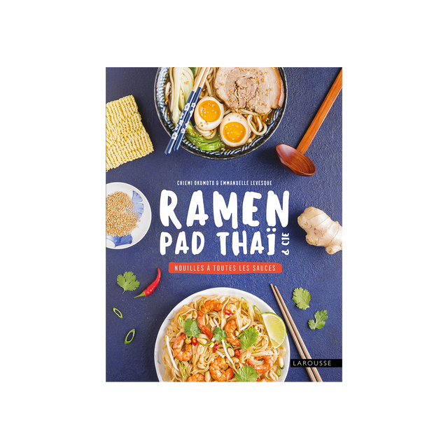 Larousse Pratique Livre culinaire RAMEN, PAD THAÏ ET CIE : NOUILLES À TOUTES LES SAUCES