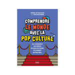 COMPRENDRE LE MONDE AVEC LA POP CULTURE