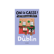 ON SE CASSE ! LES MEILLEURS SPOTS À DUBLIN